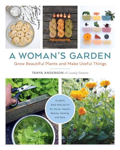 cover image A Woman’s Garden: Grow Beautiful Plants and Make Useful Things