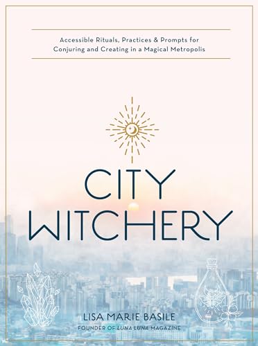 cover image City Witchery: Accessible Rituals, Practices & Prompts for Conjuring and Creating in a Magical Metropolis