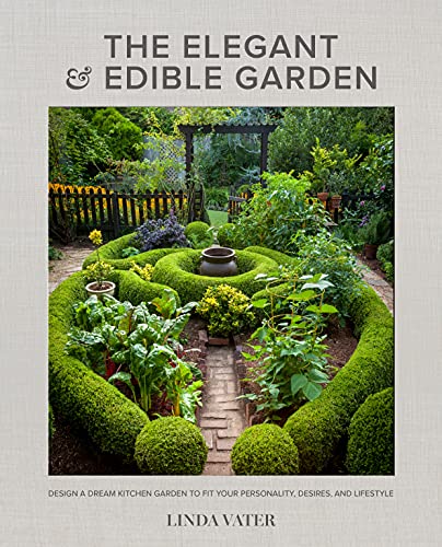 cover image The Elegant and Edible Garden: Design A Dream Kitchen Garden to Fit Your Personality, Desires, and Lifestyle