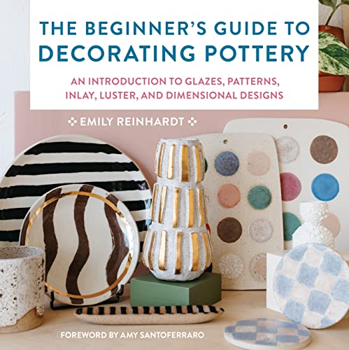 cover image The Beginner’s Guide to Decorating Pottery: An Introduction to Glazes, Patterns, Inlay, Luster, and Dimensional Designs