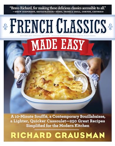 cover image French Classics Made Easy: A 10-Minute Souffle, a Contemporary Bouillabaisse, a Lighter, Quicker Cassoulet%E2%80%94250 Great Recipes Updated for the Modern Kitchen