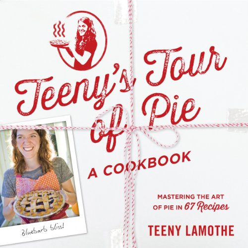 cover image Teeny’s Tour of Pie: Mastering the Art of Pie in 67 Recipes
