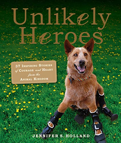cover image Unlikely Heroes: 37 Inspiring Stories of Courage and Heart from the Animal Kingdom