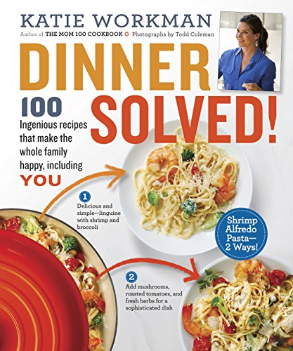 cover image Dinner Solved! 100 Ingenious Recipes That Make the Whole Family Happy, Including You!