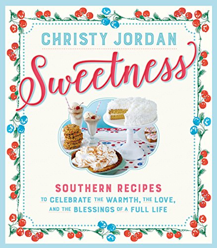 cover image Sweetness: Southern Recipes to Celebrate the Warmth, the Love, and the Blessings of a Full Life