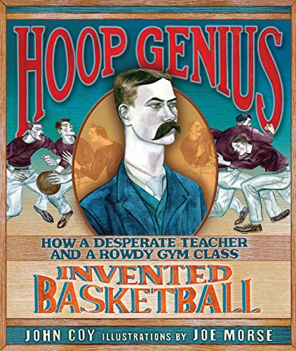 cover image Hoop Genius: How a Desperate Teacher and a Rowdy Gym Class Invented Basketball