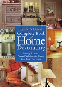READER'S DIGEST COMPLETE BOOK OF HOME DECORATING: Inspiring Ideas and Practical Techniques for Making Your House Your Home