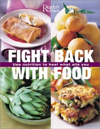 FIGHT BACK WITH FOOD: Use Nutrition to Heal What Ails You