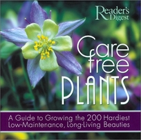 CARE-FREE PLANTS: A Guide to Growing the 200 Hardiest Low-Maintenance