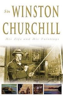 Sir Winston Churchill: His Life and His Paintings