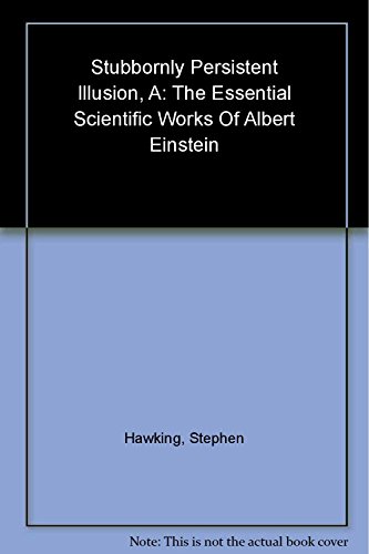 cover image A Stubbornly Persistent Illusion: The Essential Scientific Works of Albert Einstein