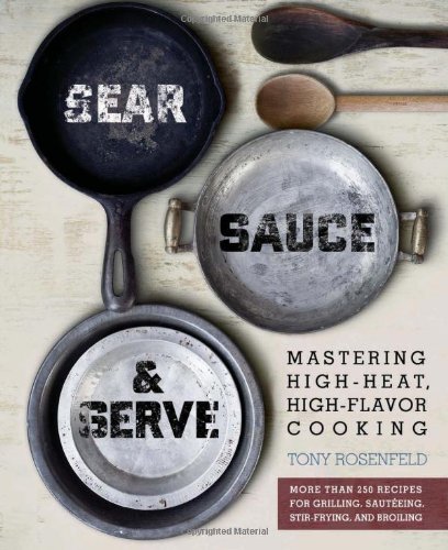 cover image Sear, Sauce and Serve: Mastering High-Heat, High-Flavor Cooking