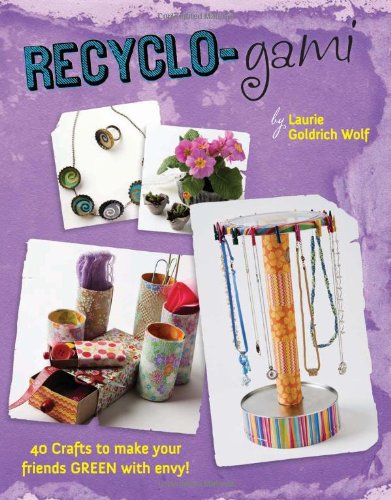 cover image Recyclo-gami: 40 Crafts to Make Your Friends GREEN with Envy!