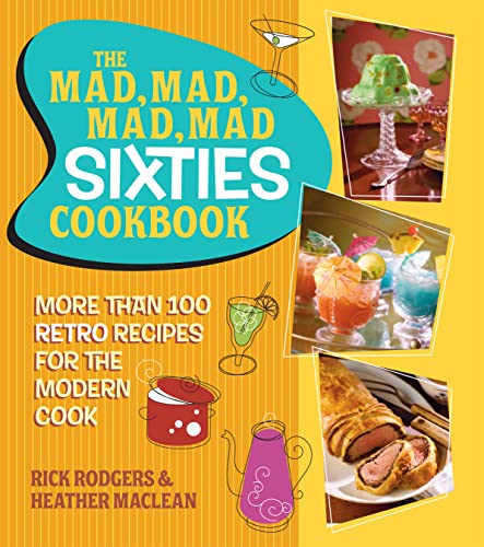 cover image The Mad, Mad, Mad, Mad Sixties Cookbook: More than 100 Retro Recipes for the Modern Cook