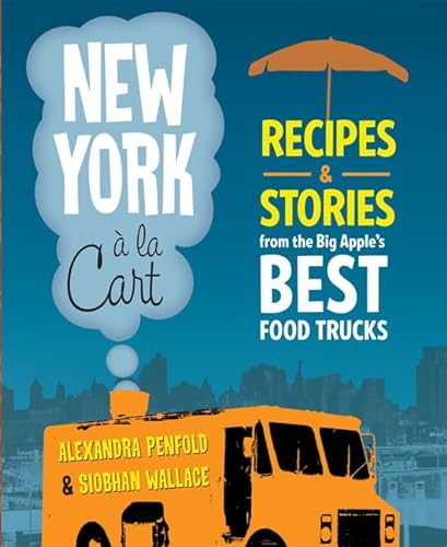 cover image New York A La Cart: Recipes & Stories from the Big Apple's Best Food Trucks