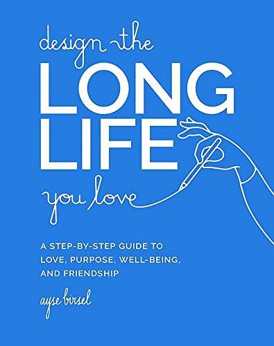 cover image Design the Long Life You Love: A Step-by-Step Guide to Love, Purpose, Well-Being, and Friendship