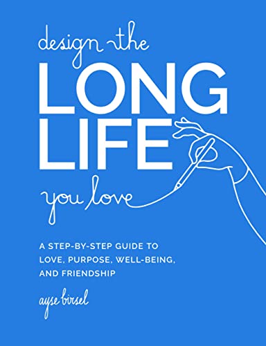 cover image Design the Long Life You Love: A Step-by-Step Guide to Love, Purpose, Well-Being, and Friendship