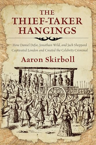 cover image The Thief-Taker Hangings: How Daniel Defoe, Jonathan Wild, and Jack Sheppard Captivated London and Created Scandal Journalism