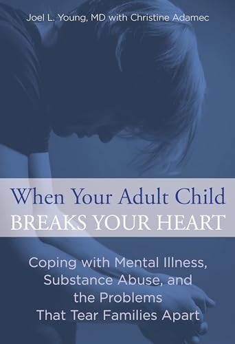 cover image When Your Adult Child Breaks Your Heart: Coping with Mental Illness, Substance Abuse, and the Problems That Tear Families Apart