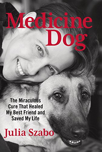 cover image Medicine Dog: The Miraculous Cure That Healed My Best Friend and Saved My Life
