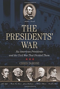 The Presidents' War: Six American Presidents and the Civil War That Divided Them