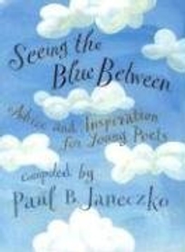 Seeing the Blue Between: Advice and Inspiration for Young Poets