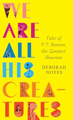 cover image We Are All His Creatures: Tales of P.T. Barnum, the Greatest Showman