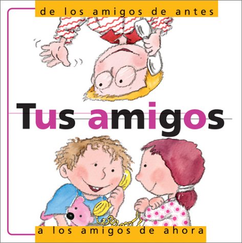 cover image Tus Amigos: de los Amigos de Antes A los Amigos de Ahora = Friendship