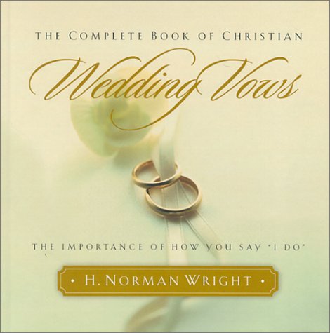 cover image The Complete Book of Christian Wedding Vows: The Importance of How You Say ""I Do""