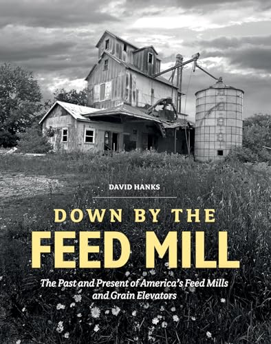 cover image Down by the Feed Mill: The Past and Present of America’s Feed Mills and Grain Elevators