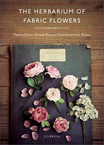 cover image The Herbarium of Fabric Flowers: Twenty Flower Brooch Projects Translated from Nature