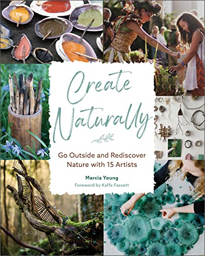 cover image Create Naturally: Go Outside and Rediscover Nature with 15 Makers