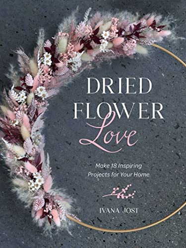 cover image Dried Flower Love: Make 18 Inspiring Projects for Your Home