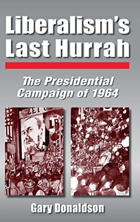 LIBERALISM'S LAST HURRAH: The Presidential Campaign of 1964