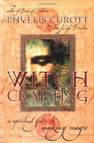 WITCHCRAFTING: A Spiritual Guide to Making Magic by Phyllis W. Curott