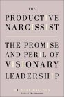 cover image THE PRODUCTIVE NARCISSIST: The Promise and Peril of Visionary Leadership