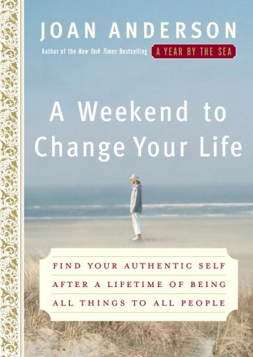 cover image A Weekend to Change Your Life: Find Your Authentic Self After a Lifetime of Being All Things to All People