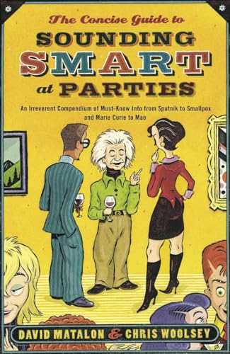 cover image The Concise Guide to Sounding Smart at Parties: An Irreverent Compendium of Must-Know Info from Sputnik to Smallpox and Mao to Marie Curie
