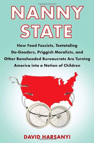cover image Nanny State: How Food Fascists, Teetotaling Do-Gooders, Priggish Moralists, and Other Boneheaded Bureaucrats Are Turning America into a Nation of Children