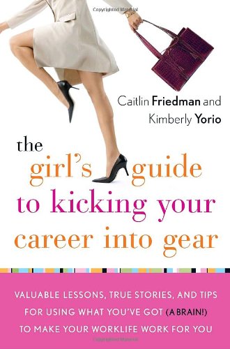 cover image The Girl’s Guide to Kicking Your Career into Gear: Valuable Lessons, True Stories, and Tips for Using What You’ve Got (a Brain!) to Make Your Worklife Work for You