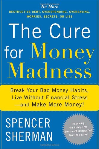 cover image The Cure for Money Madness: Break Your Bad Money Habits, Live Without Financial Stress—and Make More Money!