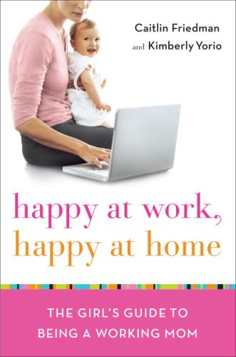 cover image Happy at Work, Happy at Home: The Girl's Guide to Being a Working Mom