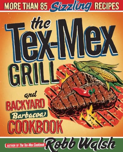 cover image The Tex-Mex Grill And Backyard Barbacoa Cookbook