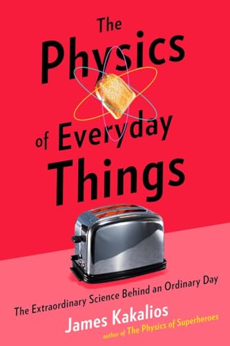 cover image The Physics of Everyday Things: The Extraordinary Science Behind an Ordinary Day