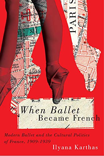 cover image When Ballet Became French: Modern Ballet and the Cultural Politics of France, 1909-1939
