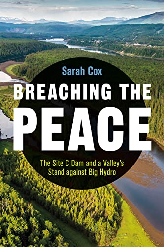 cover image Breaching the Peace: The Site C Dam and a Valley’s Stand Against Big Hydro
