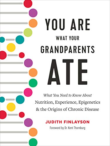 cover image You Are What Your Grandparents Ate: What You Need to Know About Nutrition, Experience, Epigenetics and the Origins of Chronic Disease 