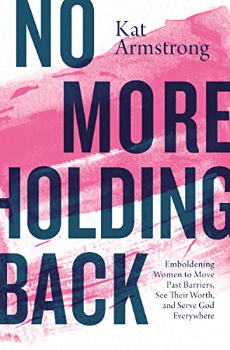 cover image No More Holding Back: Emboldening Women to Move Past Barriers, See Their Worth, and Serve God Everywhere