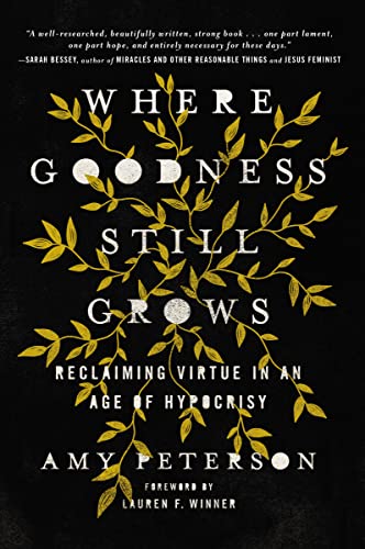 cover image Where Goodness Still Grows: Reclaiming Virtue in an Age of Hypocrisy