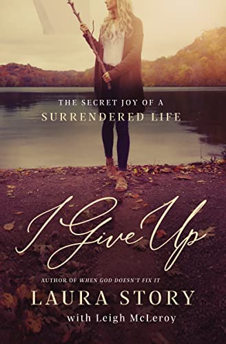 cover image I Give Up: The Secret Joy of a Surrendered Life